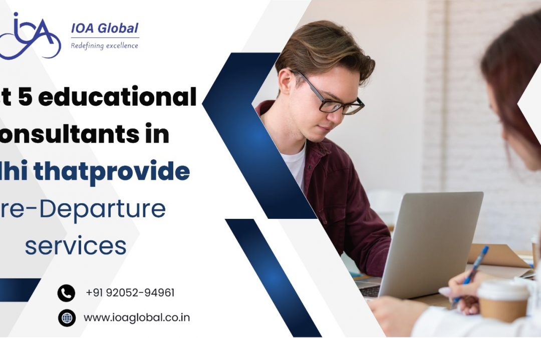 The top five educational consultants offering pre-departure services in Delhi